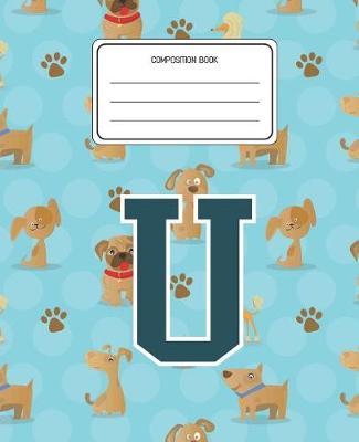 Composition Book U: Dogs Animal Pattern Composition Book Letter U Personalized Lined Wide Rule Notebook for Boys Kids Back to School Preschool Kindergarten and Elementary Grades K-2