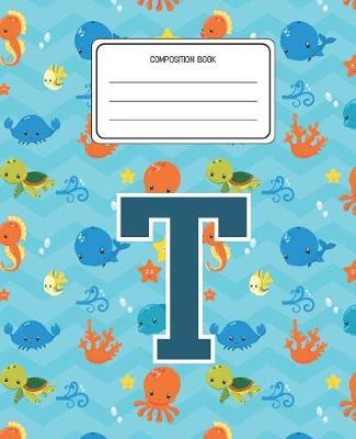 Composition Book T: Ocean Sea Animals Pattern Composition Book Letter T Personalized Lined Wide Rule Notebook for Boys Kids Back to School Preschool Kindergarten and Elementary Grades K-2