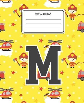 Composition Book M: Firefighter Fireman Pattern Composition Book Letter M Personalized Lined Wide Rule Notebook for Boys Kids Back to School Preschool Kindergarten and Elementary Grades K-2