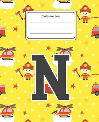 Composition Book N: Firefighter Fireman Pattern Composition Book Letter N Personalized Lined Wide Rule Notebook for Boys Kids Back to School Preschool Kindergarten and Elementary Grades K-2