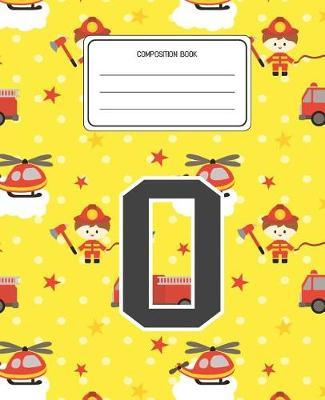 Composition Book O: Firefighter Fireman Pattern Composition Book Letter O Personalized Lined Wide Rule Notebook for Boys Kids Back to School Preschool Kindergarten and Elementary Grades K-2