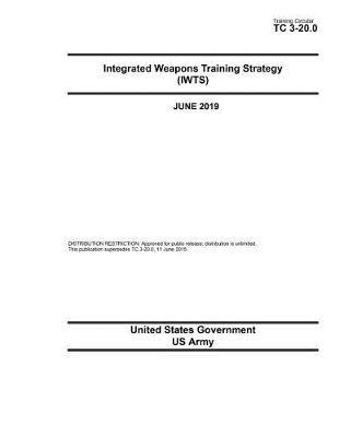 Training Circular TC 3-20.0 Integrated Weapons Training Strategy (IWTS) June 2019