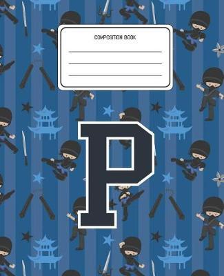 Composition Book P: Ninja Pattern Composition Book Letter P Personalized Lined Wide Rule Notebook for Boys Kids Back to School Preschool Kindergarten and Elementary Grades K-2