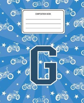 Composition Book G: Motorcycles Pattern Composition Book Letter G Personalized Lined Wide Rule Notebook for Boys Kids Back to School Preschool Kindergarten and Elementary Grades K-2