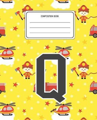 Composition Book Q: Firefighter Fireman Pattern Composition Book Letter Q Personalized Lined Wide Rule Notebook for Boys Kids Back to School Preschool Kindergarten and Elementary Grades K-2