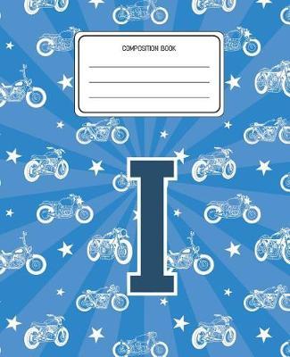 Composition Book I: Motorcycles Pattern Composition Book Letter I Personalized Lined Wide Rule Notebook for Boys Kids Back to School Preschool Kindergarten and Elementary Grades K-2