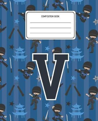 Composition Book V: Ninja Pattern Composition Book Letter V Personalized Lined Wide Rule Notebook for Boys Kids Back to School Preschool Kindergarten and Elementary Grades K-2