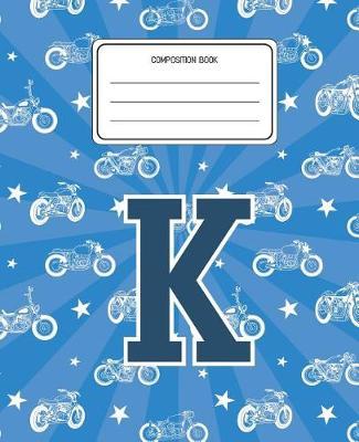 Composition Book K: Motorcycles Pattern Composition Book Letter K Personalized Lined Wide Rule Notebook for Boys Kids Back to School Preschool Kindergarten and Elementary Grades K-2