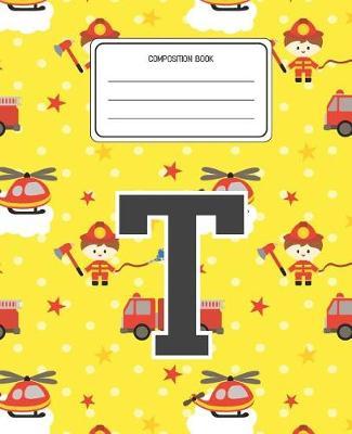 Composition Book T: Firefighter Fireman Pattern Composition Book Letter T Personalized Lined Wide Rule Notebook for Boys Kids Back to School Preschool Kindergarten and Elementary Grades K-2