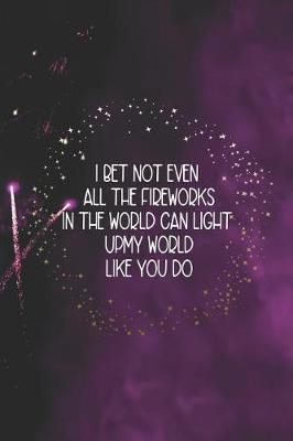 I Bet Not Even All The Fireworks In The World Can Light Up My World Like You Do: Blank Lined Notebook ( Fireworks ) Black and Yellow