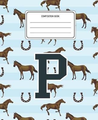 Composition Book P: Horses Animal Pattern Composition Book Letter P Personalized Lined Wide Rule Notebook for Boys Kids Back to School Preschool Kindergarten and Elementary Grades K-2