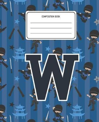 Composition Book W: Ninja Pattern Composition Book Letter W Personalized Lined Wide Rule Notebook for Boys Kids Back to School Preschool Kindergarten and Elementary Grades K-2