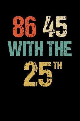 86 45 with the 25th: Anti Trump Blank Lined Journal: Dump Trump Notebook