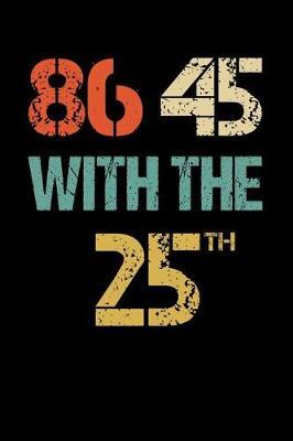 86 45 with the 25th: Anti Trump Blank Lined Journal: Dump Trump Notebook