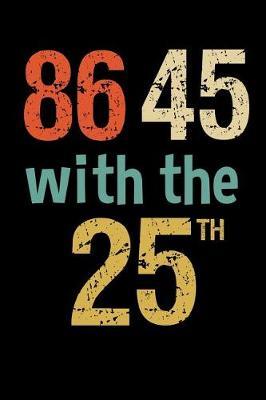 86 45 with the 25th: Anti Trump Blank Lined Journal: Dump Trump Notebook