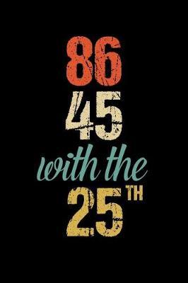 86 45 with the 25th: Anti Trump Blank Lined Journal: Dump Trump Notebook