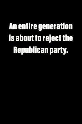 An entire generation is about to reject the Republican party.: Anti Trump Blank Lined Journal: Dump Trump Notebook