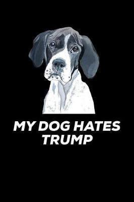 My Dog Hates Trump: Anti Trump Blank Lined Journal: Dump Trump Notebook