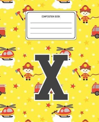 Composition Book X: Firefighter Fireman Pattern Composition Book Letter X Personalized Lined Wide Rule Notebook for Boys Kids Back to School Preschool Kindergarten and Elementary Grades K-2