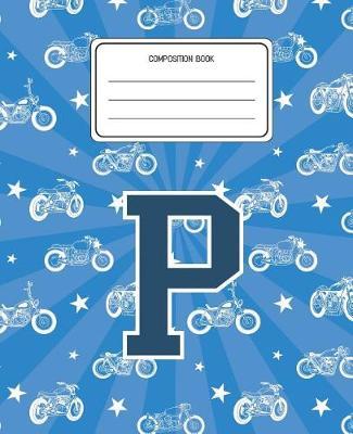 Composition Book P: Motorcycles Pattern Composition Book Letter P Personalized Lined Wide Rule Notebook for Boys Kids Back to School Preschool Kindergarten and Elementary Grades K-2