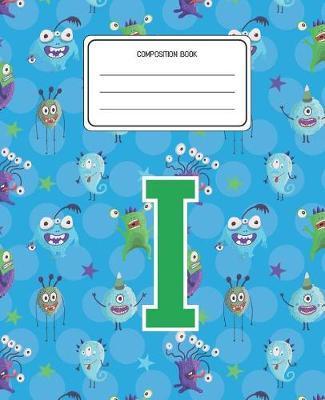 Composition Book I: Monsters Pattern Composition Book Letter I Personalized Lined Wide Rule Notebook for Boys Kids Back to School Preschool Kindergarten and Elementary Grades K-2