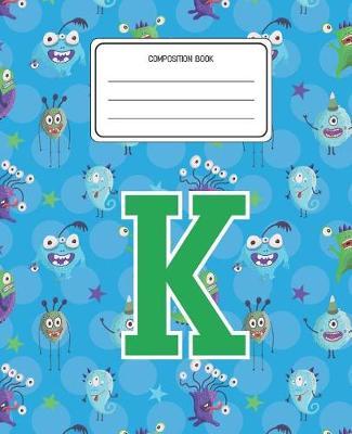 Composition Book K: Monsters Pattern Composition Book Letter K Personalized Lined Wide Rule Notebook for Boys Kids Back to School Preschool Kindergarten and Elementary Grades K-2