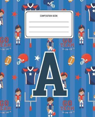 Composition Book A: Football Pattern Composition Book Letter A Personalized Lined Wide Rule Notebook for Boys Kids Back to School Preschool Kindergarten and Elementary Grades K-2