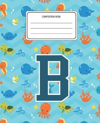 Composition Book B: Ocean Sea Animals Pattern Composition Book Letter B Personalized Lined Wide Rule Notebook for Boys Kids Back to School Preschool Kindergarten and Elementary Grades K-2
