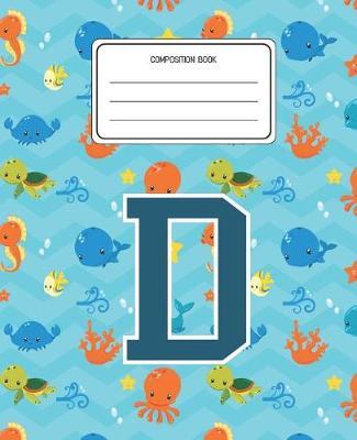 Composition Book D: Ocean Sea Animals Pattern Composition Book Letter D Personalized Lined Wide Rule Notebook for Boys Kids Back to School Preschool Kindergarten and Elementary Grades K-2