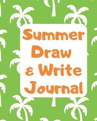 Summer Draw and Write Journal: Kids Creative Writing Notebook with Helpful Hints on How to Start Writing a Story and Dot Grid Pages for Working on Rough Drafts White palm trees green background
