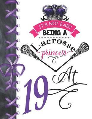 It's Not Easy Being A Lacrosse Princess At 19: Pass, Catch And Shoot Team Sport Doodling Blank Lined Writing Journal Diary For Girls