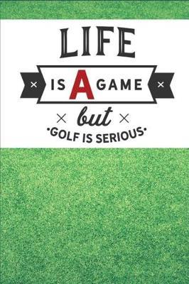 Life Is A Game But Golf Is Serious: Life Is A Game But Golf Is Serious - Fun Novelty Gift - Notebook / Diary / Journal - Small 6 X 9