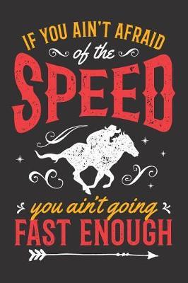 If You Ain't Afraid of the Speed You Ain't Going Fast Enough: Lined Notebook for Horse Riders and Barrel Racers