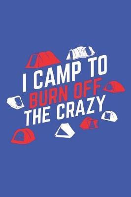 I Camp To Burn Off The Crazy: Dot Grid Bullet Journal - Logbook - Notebook 6 x 9 110 Pages