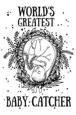 World's Greatest Baby Catcher: Notes - dotted lined notebook - journal for notes, memories, dates - notebook for midwife, doula, Labour Delivery, birth couch