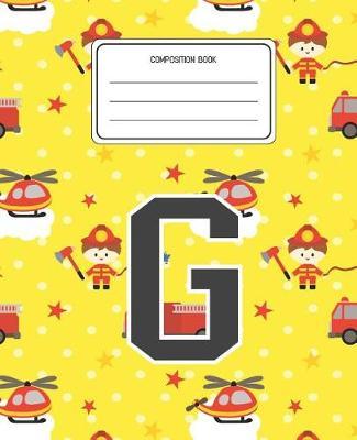 Composition Book G: Firefighter Fireman Pattern Composition Book Letter G Personalized Lined Wide Rule Notebook for Boys Kids Back to School Preschool Kindergarten and Elementary Grades K-2