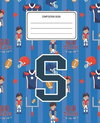 Composition Book S: Football Pattern Composition Book Letter S Personalized Lined Wide Rule Notebook for Boys Kids Back to School Preschool Kindergarten and Elementary Grades K-2