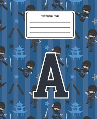 Composition Book A: Ninja Pattern Composition Book Letter A Personalized Lined Wide Rule Notebook for Boys Kids Back to School Preschool Kindergarten and Elementary Grades K-2