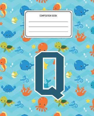 Composition Book Q: Ocean Sea Animals Pattern Composition Book Letter Q Personalized Lined Wide Rule Notebook for Boys Kids Back to School Preschool Kindergarten and Elementary Grades K-2