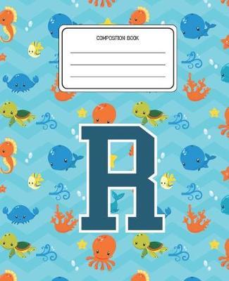 Composition Book R: Ocean Sea Animals Pattern Composition Book Letter R Personalized Lined Wide Rule Notebook for Boys Kids Back to School Preschool Kindergarten and Elementary Grades K-2