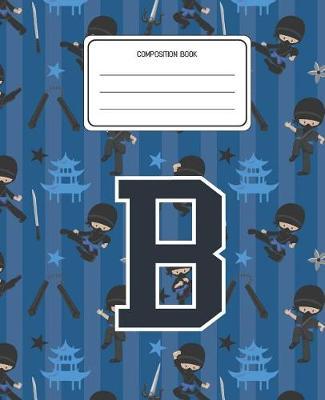 Composition Book B: Ninja Pattern Composition Book Letter B Personalized Lined Wide Rule Notebook for Boys Kids Back to School Preschool Kindergarten and Elementary Grades K-2