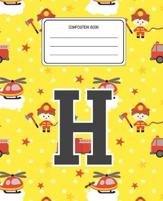 Composition Book H: Firefighter Fireman Pattern Composition Book Letter H Personalized Lined Wide Rule Notebook for Boys Kids Back to School Preschool Kindergarten and Elementary Grades K-2