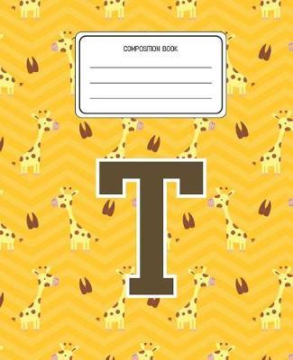Composition Book T: Giraffe Animal Pattern Composition Book Letter T Personalized Lined Wide Rule Notebook for Boys Kids Back to School Preschool Kindergarten and Elementary Grades K-2