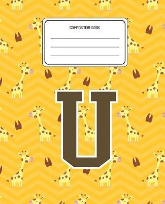 Composition Book U: Giraffe Animal Pattern Composition Book Letter U Personalized Lined Wide Rule Notebook for Boys Kids Back to School Preschool Kindergarten and Elementary Grades K-2