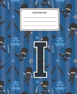 Composition Book I: Ninja Pattern Composition Book Letter I Personalized Lined Wide Rule Notebook for Boys Kids Back to School Preschool Kindergarten and Elementary Grades K-2
