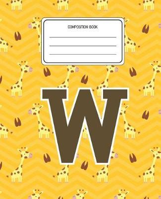 Composition Book W: Giraffe Animal Pattern Composition Book Letter W Personalized Lined Wide Rule Notebook for Boys Kids Back to School Preschool Kindergarten and Elementary Grades K-2