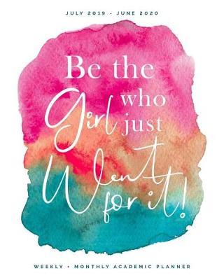 Be the Girl Who Went For It July 2019 - June 2020 Weekly + Monthly Academic Planner: Bold Pink & Turquoise Watercolor Calendar Organizer Agenda with Quotes (8x10)