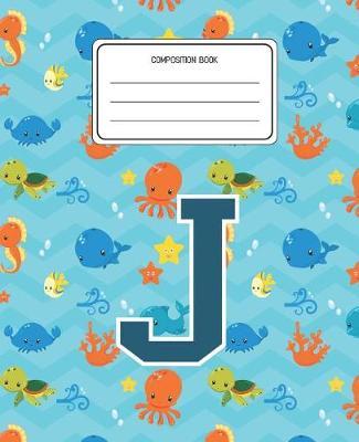 Composition Book J: Ocean Sea Animals Pattern Composition Book Letter J Personalized Lined Wide Rule Notebook for Boys Kids Back to School Preschool Kindergarten and Elementary Grades K-2