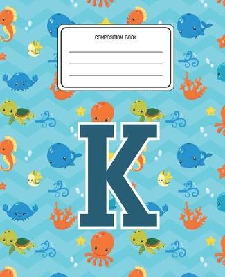 Composition Book K: Ocean Sea Animals Pattern Composition Book Letter K Personalized Lined Wide Rule Notebook for Boys Kids Back to School Preschool Kindergarten and Elementary Grades K-2