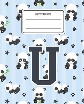 Composition Book U: Panda Bear Animal Pattern Composition Book Letter U Personalized Lined Wide Rule Notebook for Boys Kids Back to School Preschool Kindergarten and Elementary Grades K-2